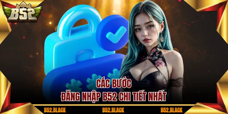 Các bước đăng nhập B52 chi tiết nhất