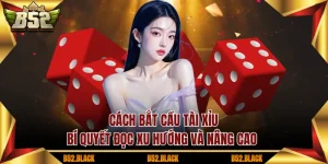 Cách bắt cầu tài xỉu hiệu quả dựa trên kinh nghiệm