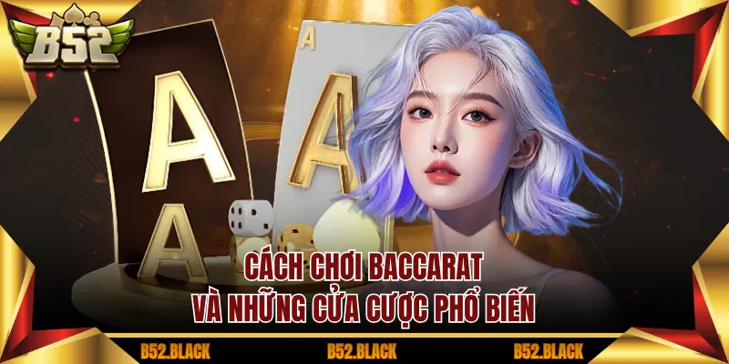 Cách chơi baccarat và những cửa cược phổ biến