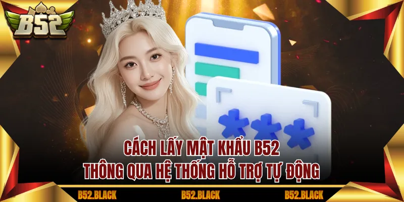 Cách lấy mật khẩu B52 thông qua hệ thống hỗ trợ tự động