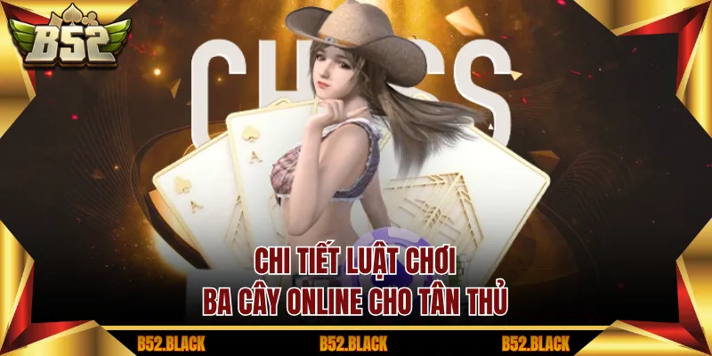 Chi tiết luật chơi ba cây online cho tân thủ