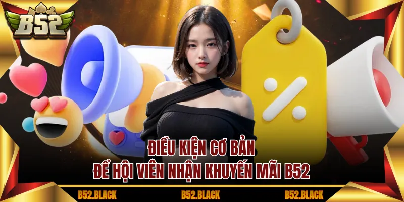 Điều kiện cơ bản để hội viên nhận khuyến mãi B52