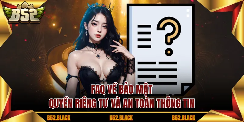 FAQ về bảo mật, quyền riêng tư và an toàn thông tin