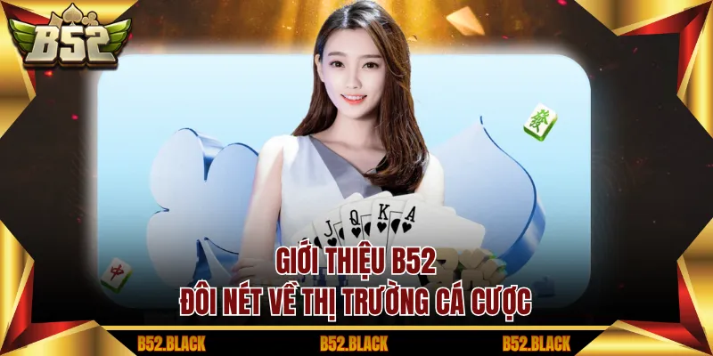Giới thiệu B52 - Đôi nét về thị trường cá cược