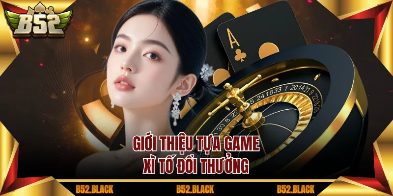 Giới thiệu tựa game xì tố đổi thưởng