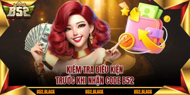 Kiểm tra điều kiện trước khi nhận code B52