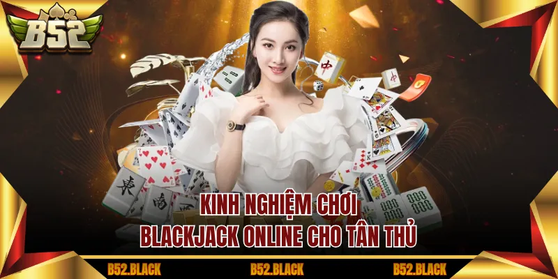 Kinh nghiệm chơi blackjack online cho tân thủ