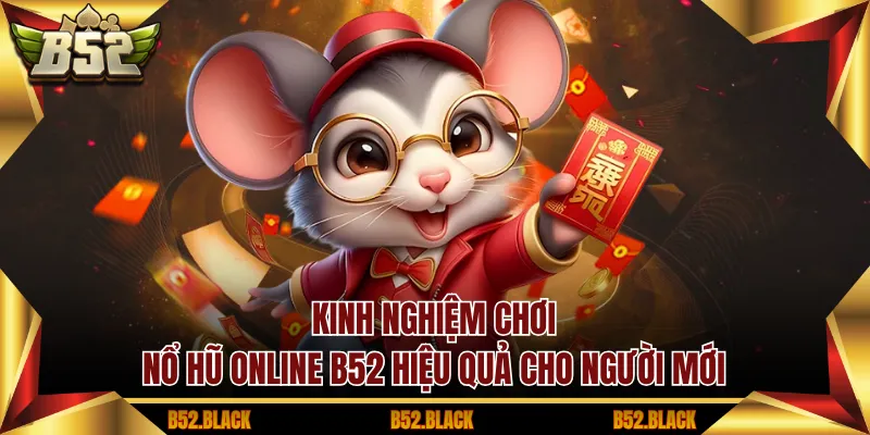 Kinh nghiệm chơi nổ hũ online B52 hiệu quả cho người mới