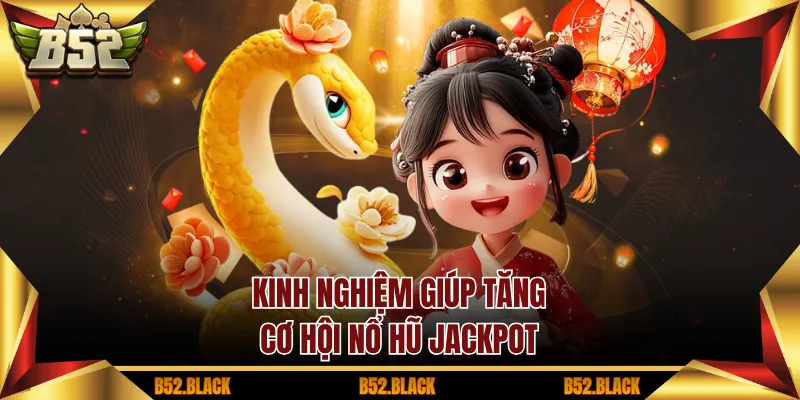 Kinh nghiệm giúp tăng cơ hội nổ hũ jackpot