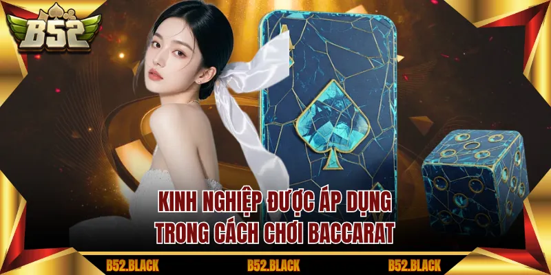 Kinh nghiệp được áp dụng trong cách chơi baccarat