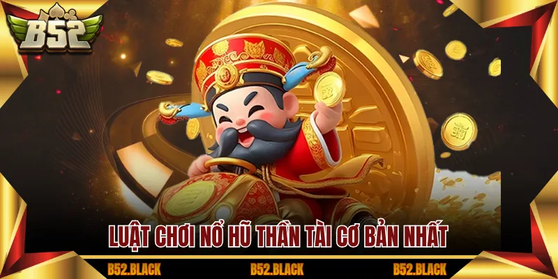 Luật chơi nổ hũ thần tài cơ bản nhất