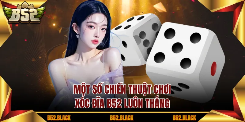 Một số chiến thuật chơi xóc đĩa B52 luôn thắng