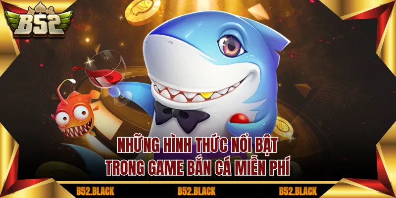 Những hình thức nổi bật trong Game Bắn Cá miễn phí