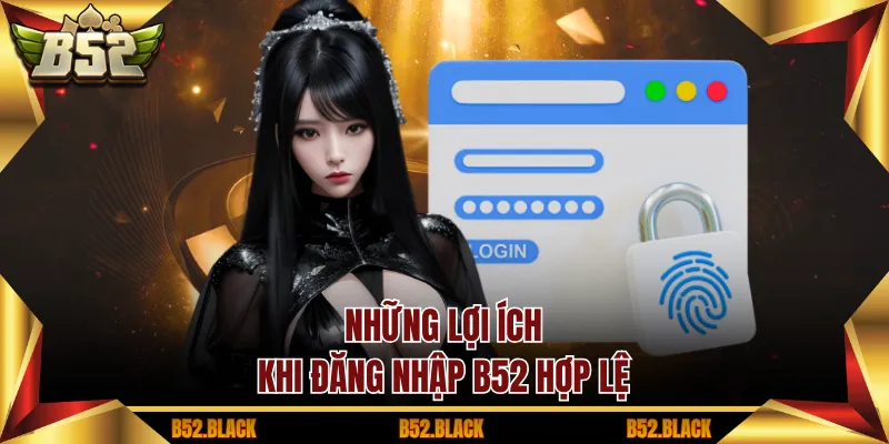 Những lợi ích khi đăng nhập B52 hợp lệ