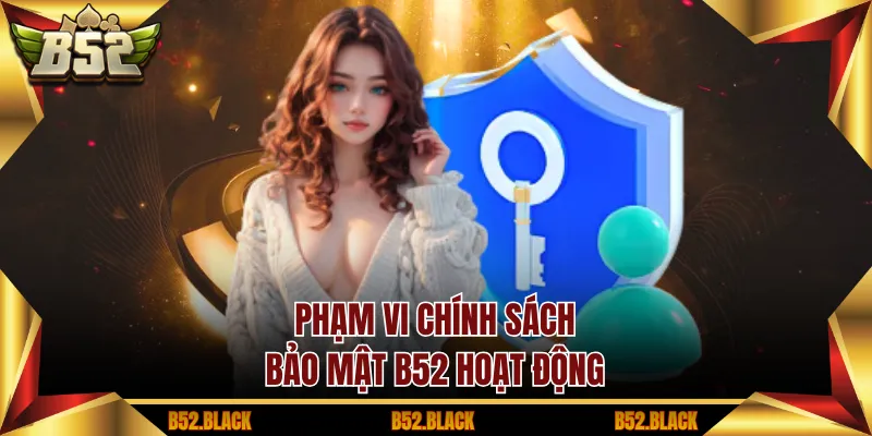 Phạm vi chính sách bảo mật B52 hoạt động