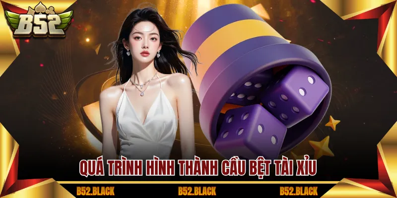 Quá trình hình thành cầu bệt tài xỉu