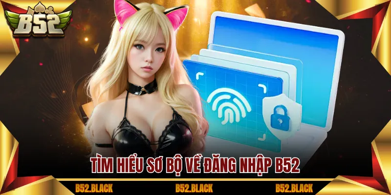 Tìm hiểu sơ bộ về đăng nhập B52