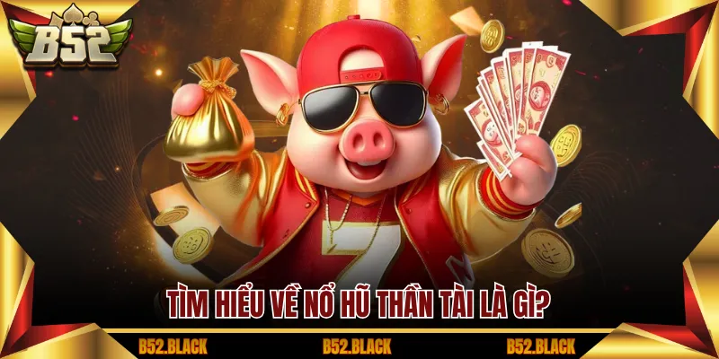 Tìm hiểu về nổ hũ thần tài là gì?