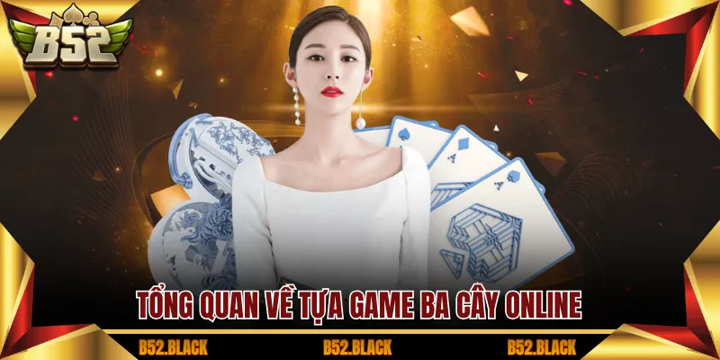 Tổng quan về tựa game ba cây online