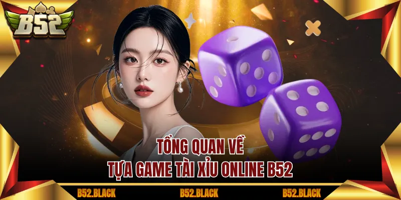 Tổng quan về tựa game tài xỉu online B52