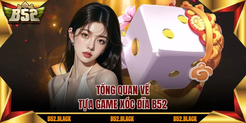 Tổng quan về tựa game xóc đĩa B52